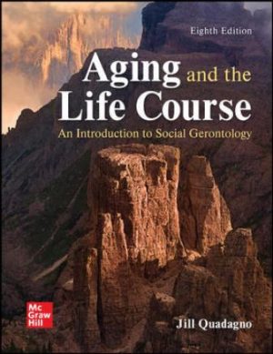 Exam Bank for Aging and the Life Course: An Introduction to Social Gerontology, 8th Edition, Jill Quadagno, ISBN10: 1260804275, ISBN13: 9781260804270